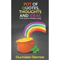 Pot of Quotes Thoughts and Ideas: Soul Food for Wealthy Living Paperback, Independently Published