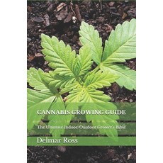 Cannabis Growing Guide: The Ultimate Indoor/Outdoor Grower's Bible Paperback, Independently Published