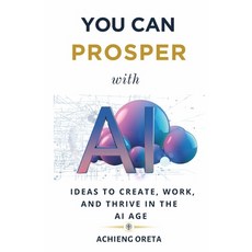 (영문도서)You Can Prosper With AI: Ideas to Create Work and Thrive in the AI Age Paperback, Independently Published, English, 9798297198678