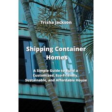 (영문도서) Shipping Container Homes: A Simple Guide to Build a Customized Eco-Friendly Sustainable an... Paperback, Trisha Jackson, English, 9788420031736