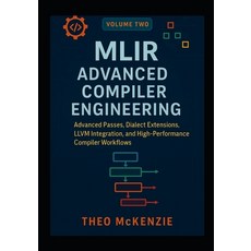 (英文圖書)MLIR Advanced Compiler Engineering: Advanced Passes Dialect Extensions LLVM In... 平裝版, Independently Published, 英文