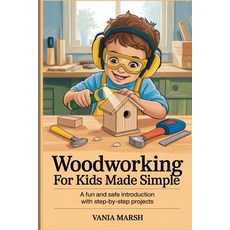 (영문도서)Woodworking for kids made simple: A Fun and Safe Introduction with Step-by-Step... Paperback, Independently Published, English, 9798243001700