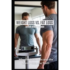 (영문도서)Weight Loss vs. Fat Loss: Why the Scale Lies and the Mirror Tells the Truth: A C... Paperback, Independently Published, English, 9798265549792
