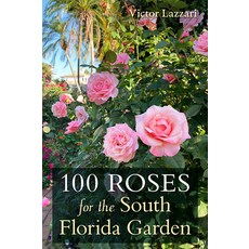 (영문도서) 100 Roses for the South Florida Garden Paperback, University Press of Florida, English, 9780813068879