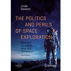 (영문도서) The Politics and Perils of Space Exploration: Who Will Compete Who Will Dominate? Paperback, Springer