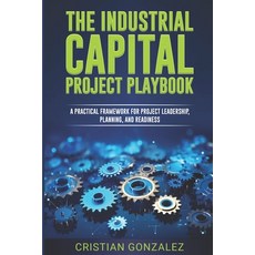(영문도서) The Industrial Capital Project Playbook: A practical framework for project lead... Paperback, Independently Published, English, 9798343596311