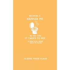 (영문도서) Becoming A Happier Me In The Time it Takes To Pee: A Practical Guide Back To Bliss Paperback, H.G. Lee Media LLC, English, 9798987414552