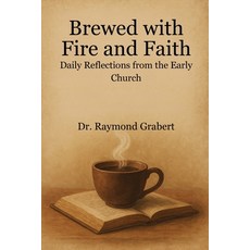 (영문도서)Brewed With Fire And Faith: Daily Reflections From The Early Church Paperback, Dr. Raymond Grabert, English, 9798899659096