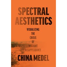 (영문도서)Spectral Aesthetics: Visualizing the Crisis of Migrant Disappearance Paperback, University of Texas Press, English, 9781477333846 University of Texas Press, English, 9781477333846