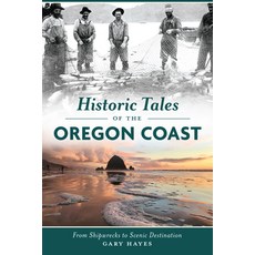 (영문도서)Historic Tales of the Oregon Coast: From Shipwrecks to Scenic Destination Paperback, History Press, English, 9781467156028