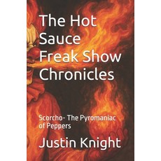 (영문도서)The Hot Sauce Freak Show Chronicles: Scorcho- The Pyromaniac of Peppers Paperback, Independently Published, English, 9798270167028