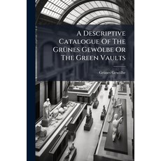 (영문도서)A Descriptive Catalogue Of The Grünes Gewölbe Or The Green Vaults Paperback, Nabu Press, English, 9781179338453