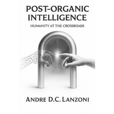 (영문도서)Post-Organic Intelligence: Humanity at the Crossroads Paperback, E8vortex, English, 9781068155666