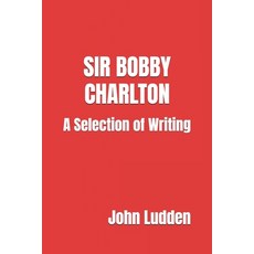 (영문도서) Sir Bobby Charlton: A Selection of Writing Paperback, Independently Published, English, 9798309359721
