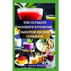 (영문도서) The Ultimate Sjogren's Syndrome Smoothie Recipes Cookbook: Revitalize Your Wellness with Hydr... Paperback, Independently Published, English, 9798875737220