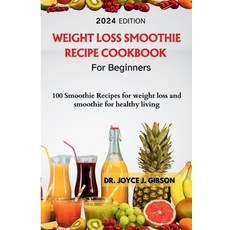 (영문도서) Weight Loss Smoothie Recipe Cookbook For Beginners: 100 Smoothie Recipes For Weight loss And ... Paperback, Independently Published, English, 9798878933162