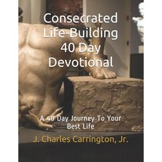 (영문도서) Consecrated Life-Building 40 Day Devotional: A 40 Day Journey To Your Best Life Paperback, Createspace Independent Pub..., English, 9781724219909