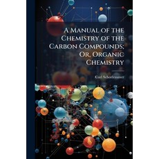 (영문도서)A Manual of the Chemistry of the Carbon Compounds; Or Organic Chemistry Paperback, Nabu Press, English, 9781146056427