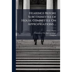 (영문도서)Hearings Before Subcommittee of House Committee On Appropriations ... Paperback, Hutson Street Press, English, 9781023853521
