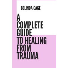 (영문도서) A Complete Guide to Healing from Trauma: A Step by - Step Approach to Healing from Trauma Paperback, Independently Published, English, 9798389105959