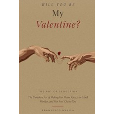 (영문도서)Will You Be My Valentine?: The Unspoken Art of Making Her Heart Race Her Mind W... Paperback, Independently Published, English, 9798244086195