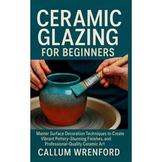 (英文圖書)Ceramic Glazing for Beginners: Master Surface Decoration Techniques to Create Vi... 平裝版, Independently Published, 英文