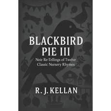 (영문도서)Blackbird Pie III: Noir Re-tellings of Twelve Classic Nursery Rhymes Paperback, Independently Published, English, 9798242933095