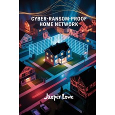 (영문도서)Cyber-Ransom-Proof Home Network: Lock down smart devices when ISPs go dark; secu... Paperback, Telephasic Workshop, Ltd. H..., English, 9781998545155