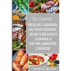 (영문도서) The Complete Paleo Diet Cookbook Air fryer cookbook Vegan Slow Cooker Cookbook & Anti-Infla... Paperback, Createspace Independent Pub..., English, 9781726223133
