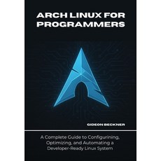 (영문도서)Arch Linux for Programmers: A Complete Guide to Configuring Optimizing and Aut... Paperback, Independently Published, English, 9798277135723