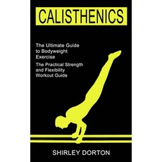 Calisthenics Training: The Practical Strength and Flexibility Workout Guide (The Ultimate Guide to B... Paperback, Tomas Edwards, English, 9781990268489