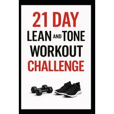 (영문도서)21 Day Lean and Tone Workout Challenge: Build Lean Muscle and Sculpt Your Body i... Paperback, Independently Published, English, 9798279355365