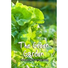 The Green Garden: The Ultimate Guide To Eco-Friendly Gardening: Organic Gardening Paperback, Independently Published, English, 9798588419246