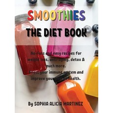 Smoothies: THE DIET BOOK No-Fuss and easy recipes for weight loss anti-aging detox and much more.... Hardcover, Sophia Alicia Martinez, English, 9781802353297