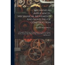 (영문도서) Mechanical Applicances Mechanical Movements And Novelties Of Construction; A Complete Work A... Paperback, Legare Street Press, English, 9781022597204
