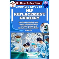 (영문도서)Complete Guide to Hip Replacement Surgery: Essential Knowledge of Joint Anatomy ... Paperback, Independently Published, English, 9798267279666