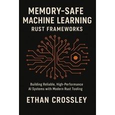 (영문도서)Memory-Safe Machine Learning: Rust Frameworks: Building Reliable High-Performan... Paperback, Independently Published, English, 9798278255499