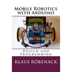 (영문도서) Mobile Robotics with Arduino: Design and Programming Paperback, Createspace Independent Pub..., English, 9781726432337