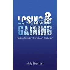 (영문도서) Losing and Gaining: Finding Freedom from Food Addiction Paperback, Bluebird Press, LLC, English, 9780997685640