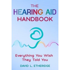 (영문도서)The Hearing Aid Handbook: Everything You Wish They Told You: Everything you Paperback, Side B Publishing, English, 9798999351210