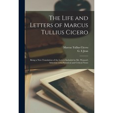 (영문도서) The Life and Letters of Marcus Tullius Cicero: Being a New Translation of the Letters Include... Paperback, Legare Street Press