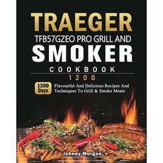 (영문도서) Traeger TFB57GZEO Pro Grill and Smoker Cookbook 1200: 1200 Days Flavourful And... Paperback, Johnny Morgan, English, 9781803431963