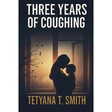 (영문도서)Three Years of Coughing: A Mother's Journey from a Three-Year Coughing to an Une... Paperback, Independently Published, English, 9798276967783