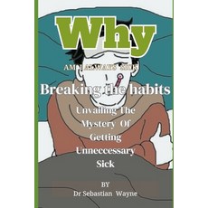 (영문도서) Why I am Always Sick: Unraveling the Mystery of Getting Unnecessary Sick Paperback, Independently Published, English, 9798883350053