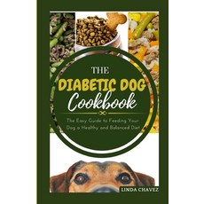 (영문도서) The Diabetic Dog Cookbook: The Easy Guide To Feeding Your Dog a Healthy and Balanced Diet Paperback, Independently Published, English, 9798856091112