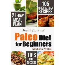 (영문도서) Paleo Diet for Beginners: 105 Quick & Easy Recipes - 21-Day Meal Plan - Tips for Success Paperback, Independently Published, English, 9781790164295