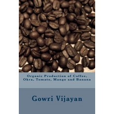 (영문도서)Organic Production of Coffee Okra Tomato Mango and Banana Paperback, Createspace Independent Pub..., English, 9781495285899 Createspace Independent Pub..., English, 9781495285899