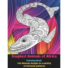 Toughest Animals of Africa - Coloring Book - 100 Animals designs in a variety of intricate patterns Paperback, Independently Published