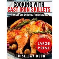 Cooking with Cast Iron Skillets ***Large Print Edition***: Timeless and Delicious Family Recipes Paperback, Independently Published