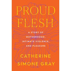 (영문도서) Proud Flesh: A Memoir of Motherhood Intimate Violence and Reclaiming Pleasure Paperback, North Atlantic Books, English, 9798889841265